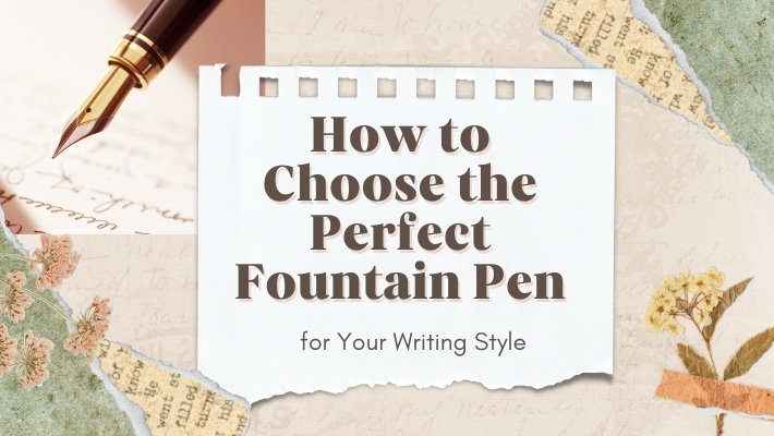 How to Choose the Perfect Fountain Pen for Your Writing Style